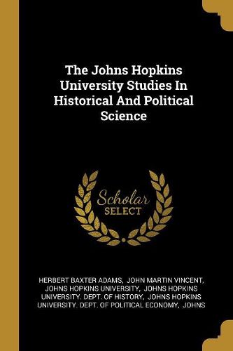 Cover image for The Johns Hopkins University Studies In Historical And Political Science
