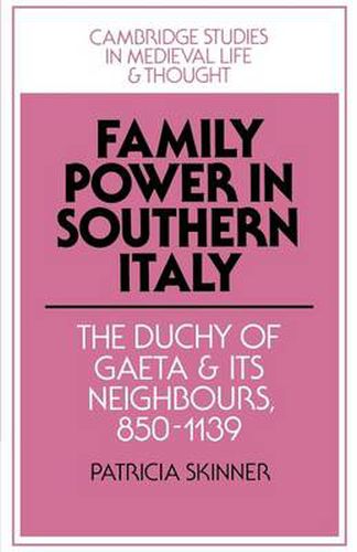 Family Power in Southern Italy: The Duchy of Gaeta and its Neighbours, 850-1139