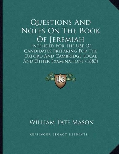 Questions and Notes on the Book of Jeremiah: Intended for the Use of Candidates Preparing for the Oxford and Cambridge Local and Other Examinations (1883)