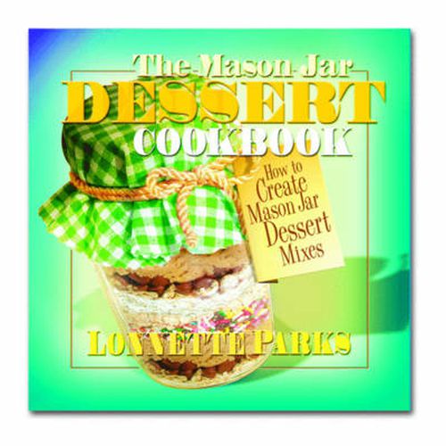 Cover image for The Mason Jar Dessert Cookbook: How to Create Mason Jar Dessert Mixes