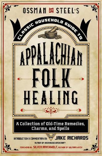 Cover image for Ossman & Steel's Classic Household Guide to Appalachian Folk Healing: A Collection of Old-Time Remedies, Charms, and Spells