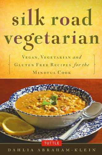 Cover image for Silk Road Vegetarian: Vegan, Vegetarian and Gluten Free Recipes for the Mindful Cook [Vegetarian Cookbook, 101 Recipes]
