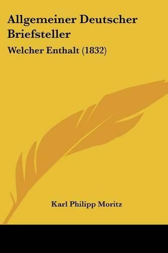 Allgemeiner Deutscher Briefsteller: Welcher Enthalt (1832)