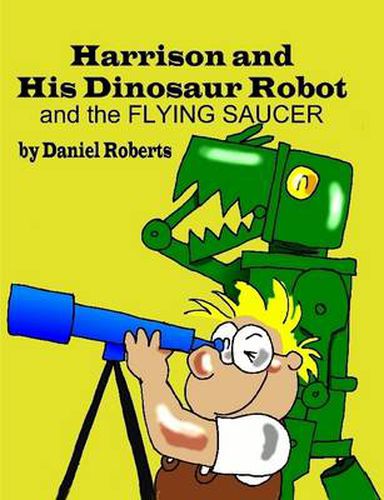 Harrison and His Dinosaur Robot and the Flying Saucer