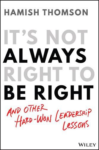 Cover image for It's Not Always Right to Be Right: And Other Hard-Won Leadership Lessons