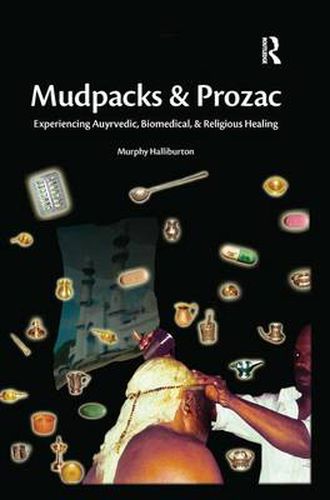 Cover image for Mudpacks and Prozac: Experiencing Ayurvedic, Biomedical and Religious Healing
