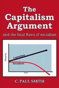 Cover image for The Capitalism Argument: and the fatal flaws of socialism