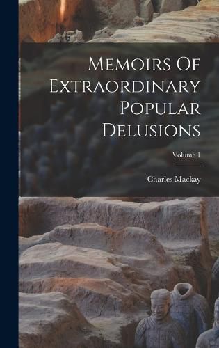 Memoirs Of Extraordinary Popular Delusions; Volume 1