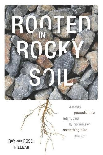 Cover image for Rooted in Rocky Soil: A Mostly Peaceful Life Interrupted by Moments of Something Else Entirely