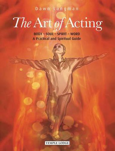 Cover image for The Art of Acting: Body  -  Soul  -  Spirit  -  Word:  A Practical and Spiritual Guide