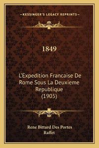 Cover image for 1849: L'Expedition Francaise de Rome Sous La Deuxieme Republique (1905)