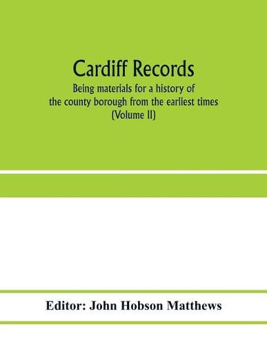 Cover image for Cardiff records; being materials for a history of the county borough from the earliest times (Volume II)