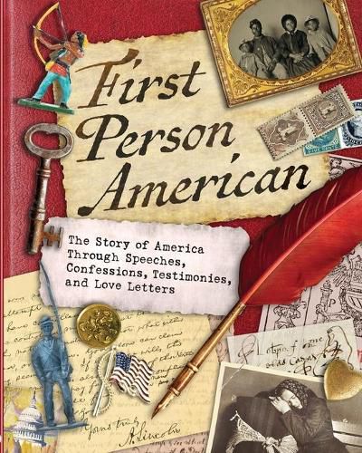 Cover image for First Person American: The Story of America Through Speeches, Confessions, Testimonies, and Love Letters