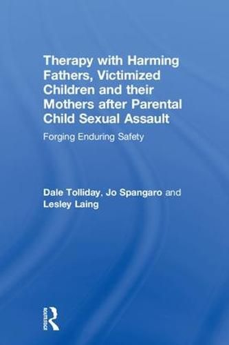 Cover image for Therapy with Harming Fathers, Victimized Children and their Mothers after Parental Child Sexual Assault: Forging Enduring Safety