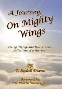 Cover image for A Journey: On Mighty Wings: Living, Dying, and Deliverance, Reflections of a Survivor