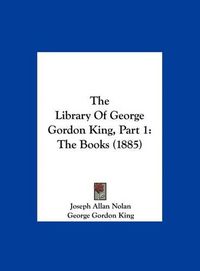 Cover image for The Library of George Gordon King, Part 1: The Books (1885)