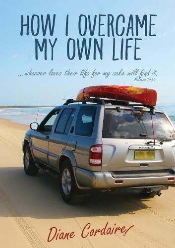 Cover image for How I Overcame My Own Life: Those Who Lose Their Life for My Sake Will Find it