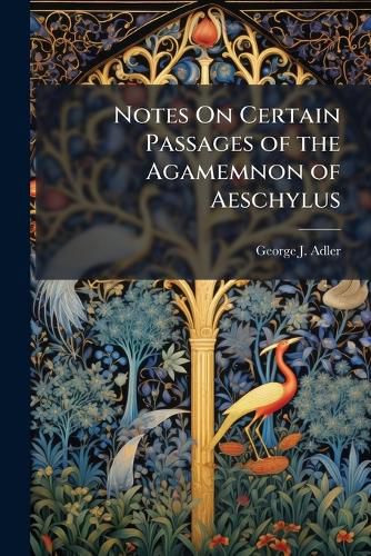 Notes On Certain Passages of the Agamemnon of Aeschylus