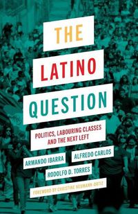 Cover image for The Latino Question: Politics, Labouring Classes and the Next Left