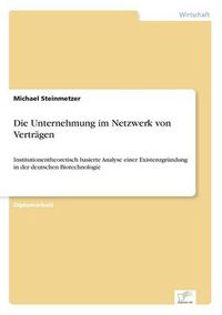 Cover image for Die Unternehmung im Netzwerk von Vertragen: Institutionentheoretisch basierte Analyse einer Existenzgrundung in der deutschen Biotechnologie