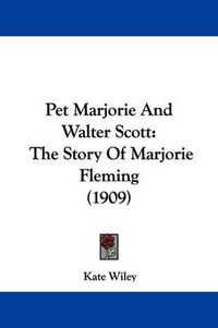 Cover image for Pet Marjorie and Walter Scott: The Story of Marjorie Fleming (1909)