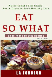 Cover image for Eat So What! Smart Ways To Stay Healthy (Full Color Print)