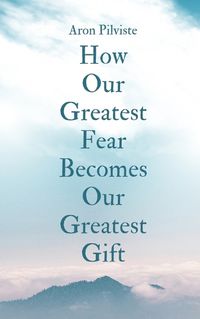 Cover image for How Our Greatest Fear Becomes Our Greatest Gift