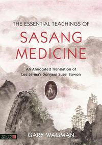 Cover image for The Essential Teachings of Sasang Medicine: An Annotated Translation of Lee Je-ma's Dongeui Susei Bowon