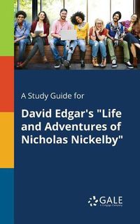 Cover image for A Study Guide for David Edgar's Life and Adventures of Nicholas Nickelby