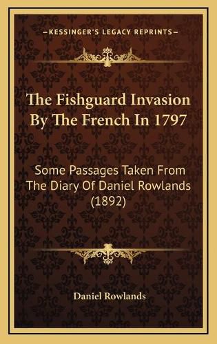 The Fishguard Invasion by the French in 1797: Some Passages Taken from the Diary of Daniel Rowlands (1892)