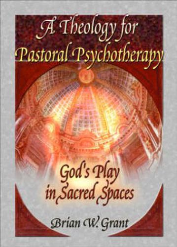 Cover image for A Theology for Pastoral Psychotherapy: God's Play in Sacred Spaces