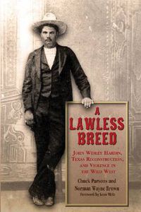 Cover image for A Lawless Breed: John Wesley Hardin, Texas Reconstruction, and Violence in the Wild West
