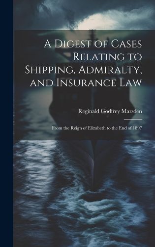 Cover image for A Digest of Cases Relating to Shipping, Admiralty, and Insurance Law