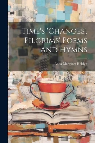 Cover image for Time's 'changes', Pilgrims' Poems And Hymns