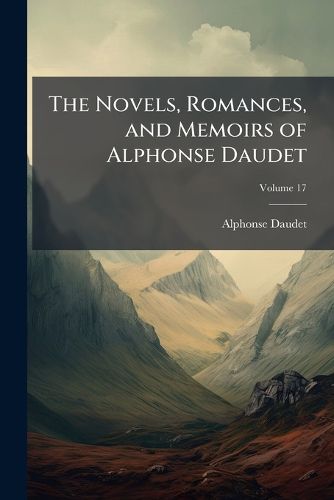 Cover image for The Novels, Romances, and Memoirs of Alphonse Daudet