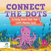 Cover image for Connect the Dots Activity Book Kids Age 5 (with Mazes, too!)