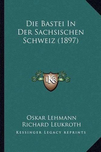 Cover image for Die Bastei in Der Sachsischen Schweiz (1897)