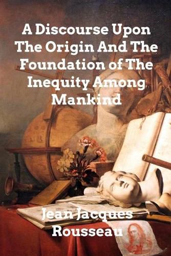 Cover image for A Discourse Upon The Origin And The Foundation Of The Inequality Among Mankind