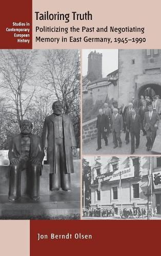 Cover image for Tailoring Truth: Politicizing the Past and Negotiating Memory in East Germany, 1945-1990