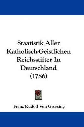 Cover image for Staatistik Aller Katholisch-Geistlichen Reichsstifter in Deutschland (1786)