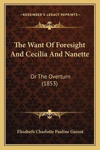 Cover image for The Want of Foresight and Cecilia and Nanette: Or the Overturn (1853)