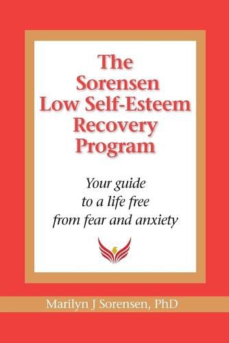 Cover image for The Sorensen Low Self Esteem Recovery Program: Your guide to a life free of fear and anxiety
