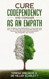 Cover image for Cure Codependency and Conquer as an Empath: How to Break the Codependency Cycle Once and For All By using The Ultimate Guide Through Self Healing and Recovery from Narcissistic Relationships, Self Esteem