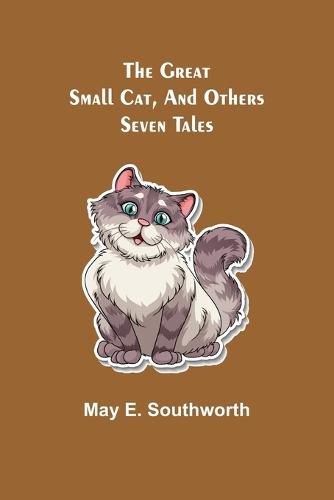 Cover image for The Great Small Cat, and Others: Seven Tales