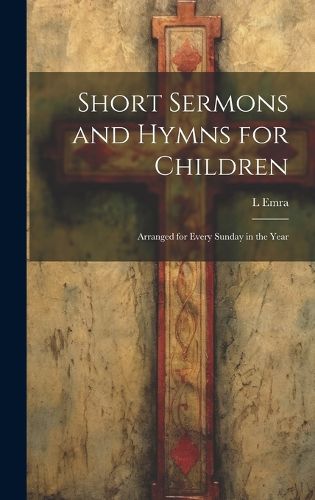 Cover image for Short Sermons and Hymns for Children