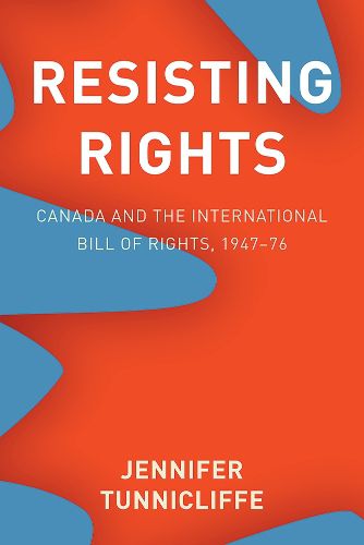 Cover image for Resisting Rights: Canada and the International Bill of Rights, 1947-76