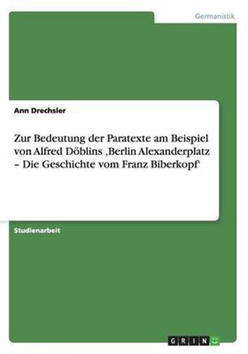 Cover image for Zur Bedeutung der Paratexte am Beispiel von Alfred Doeblins 'Berlin Alexanderplatz - Die Geschichte vom Franz Biberkopf