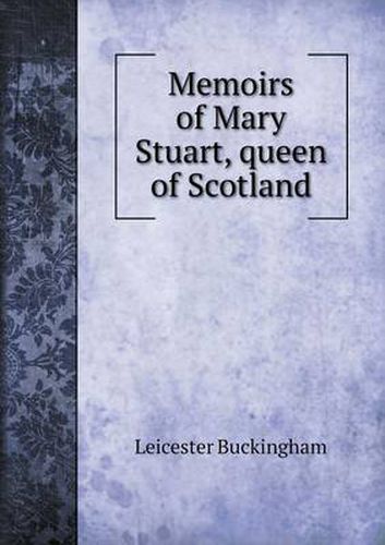 Cover image for Memoirs of Mary Stuart, queen of Scotland