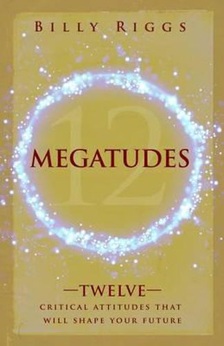 Cover image for Megatudes: Twelve Critical Attitudes That Will Shape Your Life