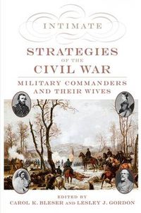 Cover image for Intimate Strategies of the Civil War: Military Commanders and Their Wives